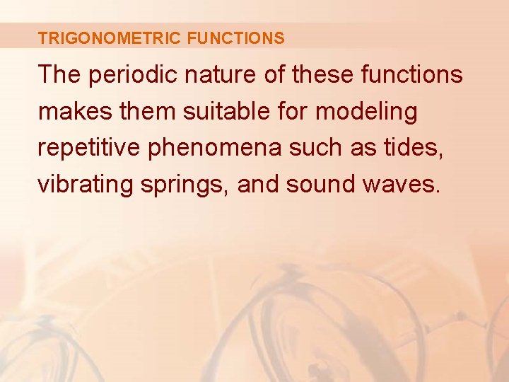 TRIGONOMETRIC FUNCTIONS The periodic nature of these functions makes them suitable for modeling repetitive