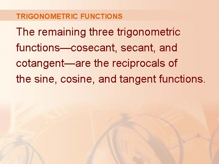 TRIGONOMETRIC FUNCTIONS The remaining three trigonometric functions—cosecant, and cotangent—are the reciprocals of the sine,