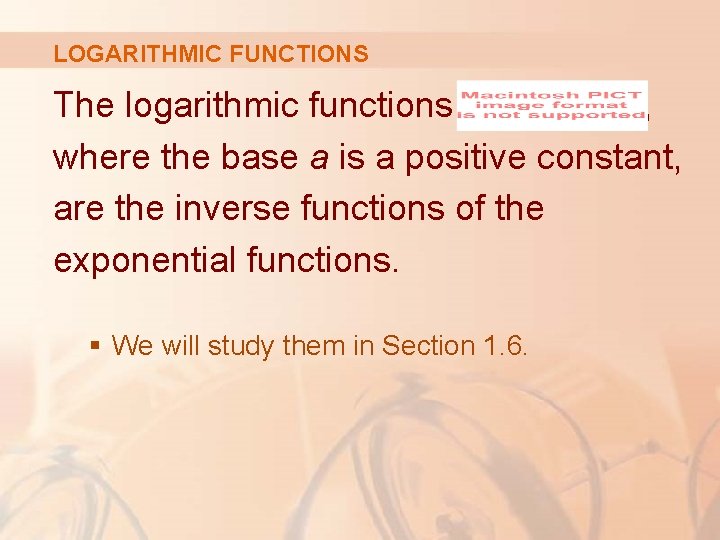 LOGARITHMIC FUNCTIONS The logarithmic functions , where the base a is a positive constant,