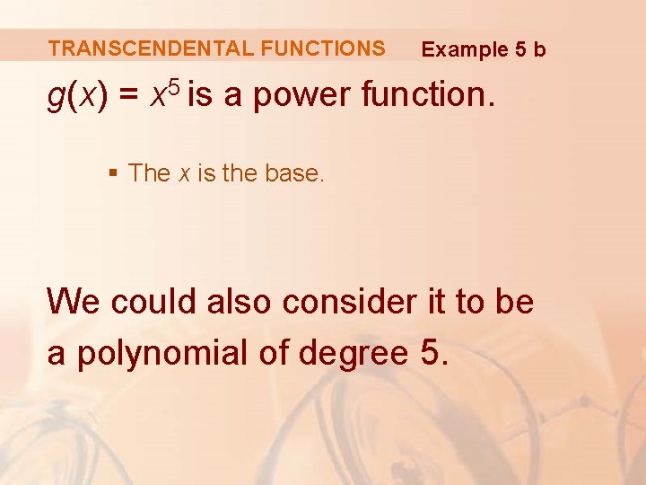 TRANSCENDENTAL FUNCTIONS Example 5 b g(x) = x 5 is a power function. §