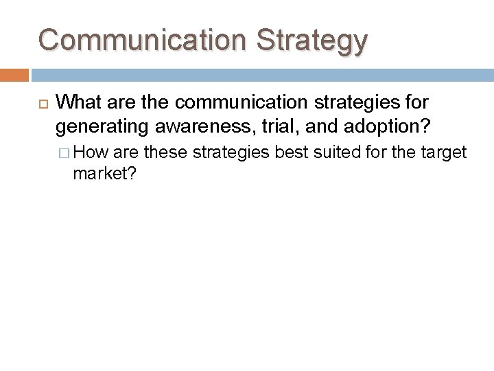 Communication Strategy What are the communication strategies for generating awareness, trial, and adoption? �