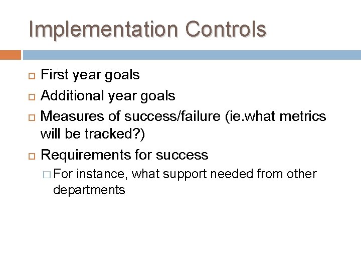 Implementation Controls First year goals Additional year goals Measures of success/failure (ie. what metrics