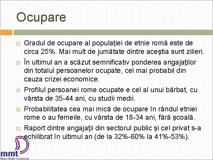 Ocupare Gradul de ocupare al populaţiei de etnie romă este de circa 25%. Mai