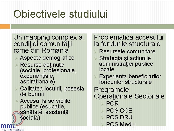 Obiectivele studiului Un mapping complex al condiţiei comunităţii rome din România Ø Ø Aspecte