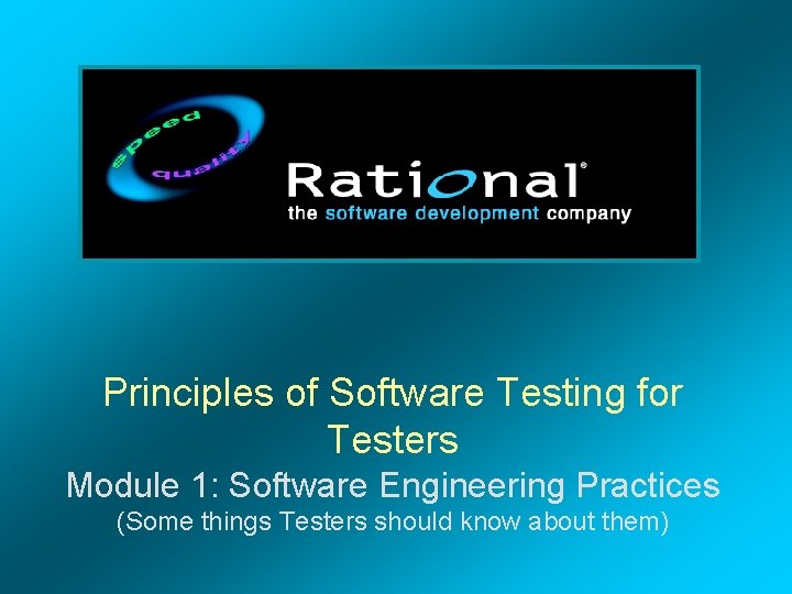 Principles of Software Testing for Testers Module 1: Software Engineering Practices (Some things Testers