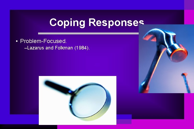 Coping Responses • Problem-Focused. –Lazarus and Folkman (1984). 