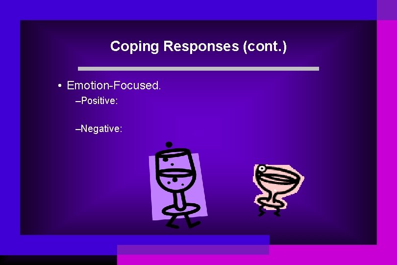 Coping Responses (cont. ) • Emotion-Focused. –Positive: –Negative: 