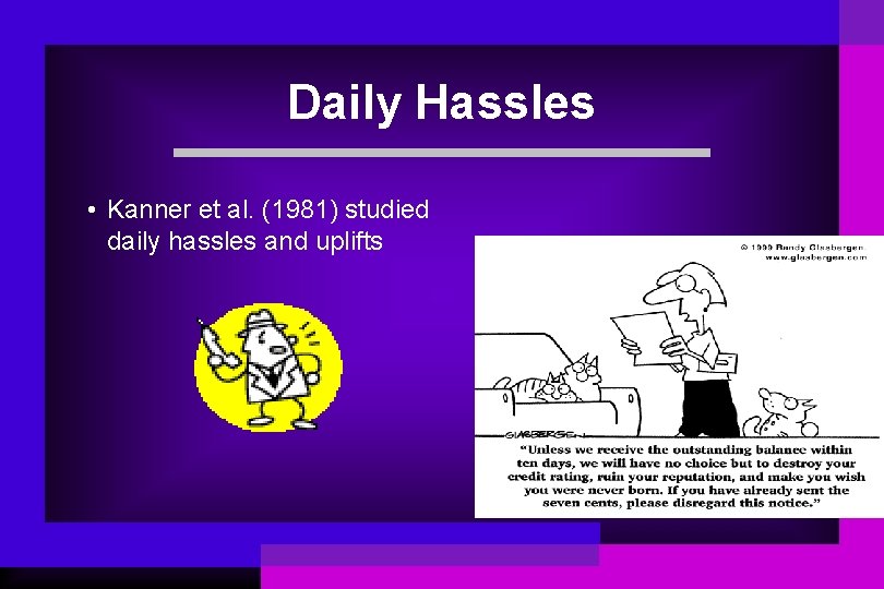Daily Hassles • Kanner et al. (1981) studied daily hassles and uplifts 