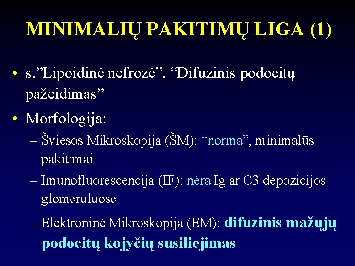 MINIMALIŲ PAKITIMŲ LIGA (1) • s. ”Lipoidinė nefrozė”, “Difuzinis podocitų pažeidimas” • Morfologija: –