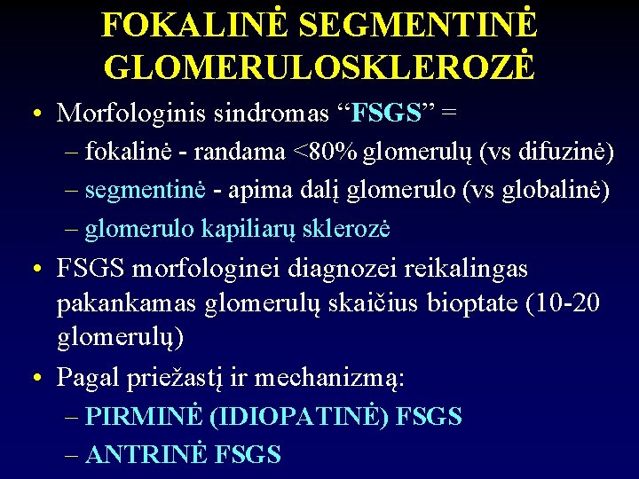 FOKALINĖ SEGMENTINĖ GLOMERULOSKLEROZĖ • Morfologinis sindromas “FSGS” = – fokalinė - randama <80% glomerulų