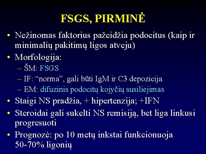 FSGS, PIRMINĖ • Nežinomas faktorius pažeidžia podocitus (kaip ir minimalių pakitimų ligos atveju) •