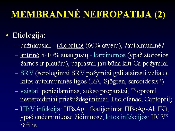 MEMBRANINĖ NEFROPATIJA (2) • Etiologija: – dažniausiai - idiopatinė (60% atvejų), ? autoimuninė? –