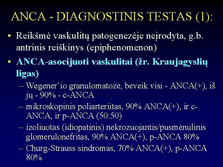 ANCA - DIAGNOSTINIS TESTAS (1): • Reikšmė vaskulitų patogenezėje neįrodyta, g. b. antrinis reiškinys