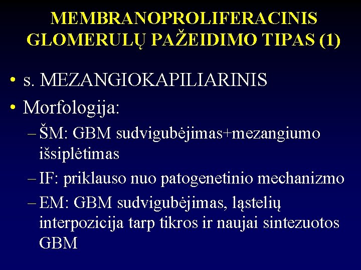 MEMBRANOPROLIFERACINIS GLOMERULŲ PAŽEIDIMO TIPAS (1) • s. MEZANGIOKAPILIARINIS • Morfologija: – ŠM: GBM sudvigubėjimas+mezangiumo