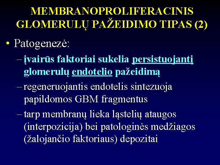 MEMBRANOPROLIFERACINIS GLOMERULŲ PAŽEIDIMO TIPAS (2) • Patogenezė: – įvairūs faktoriai sukelia persistuojantį glomerulų endotelio