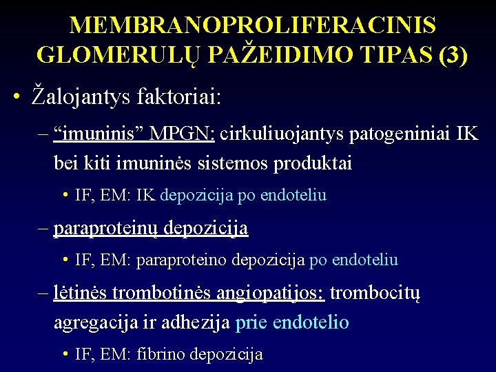 MEMBRANOPROLIFERACINIS GLOMERULŲ PAŽEIDIMO TIPAS (3) • Žalojantys faktoriai: – “imuninis” MPGN: cirkuliuojantys patogeniniai IK