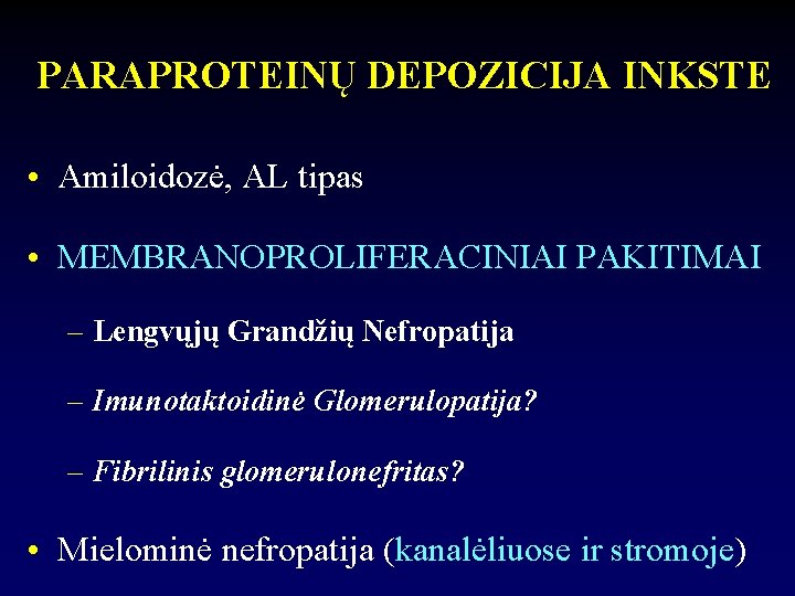 PARAPROTEINŲ DEPOZICIJA INKSTE • Amiloidozė, AL tipas • MEMBRANOPROLIFERACINIAI PAKITIMAI – Lengvųjų Grandžių Nefropatija