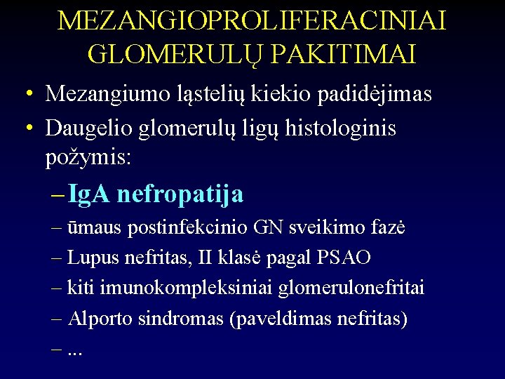 MEZANGIOPROLIFERACINIAI GLOMERULŲ PAKITIMAI • Mezangiumo ląstelių kiekio padidėjimas • Daugelio glomerulų ligų histologinis požymis: