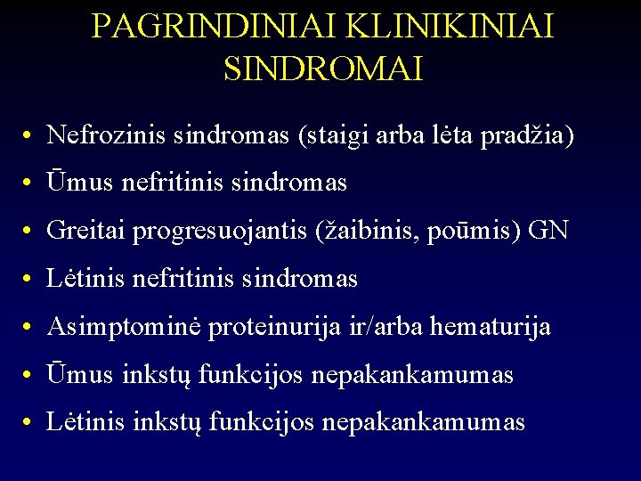 PAGRINDINIAI KLINIKINIAI SINDROMAI • Nefrozinis sindromas (staigi arba lėta pradžia) • Ūmus nefritinis sindromas