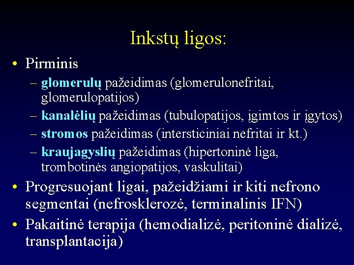 Inkstų ligos: • Pirminis – glomerulų pažeidimas (glomerulonefritai, glomerulopatijos) – kanalėlių pažeidimas (tubulopatijos, įgimtos