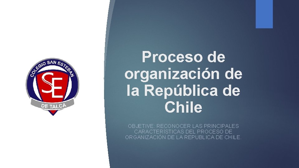 Proceso de organización de la República de Chile OBJETIVE: RECONOCER LAS PRINCIPALES CARACTERÍSTICAS DEL