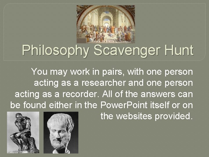 Philosophy Scavenger Hunt You may work in pairs, with one person acting as a