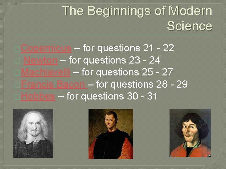 The Beginnings of Modern Science �Copernicus – for questions 21 - 22 � Newton