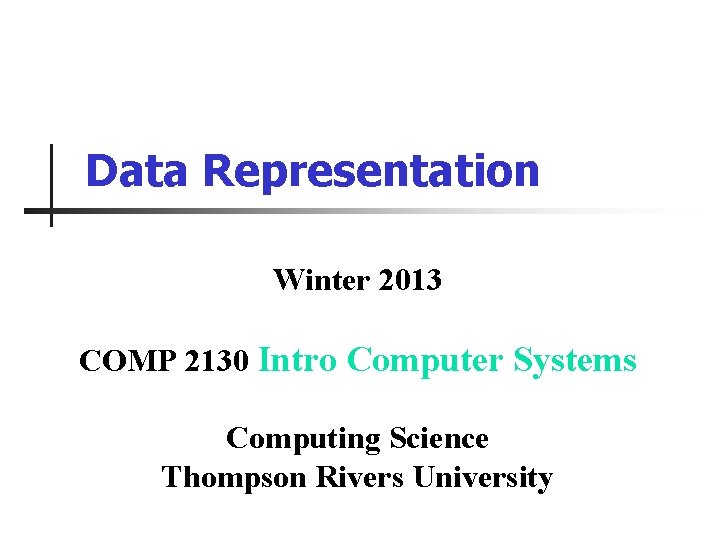 Data Representation Winter 2013 COMP 2130 Intro Computer Systems Computing Science Thompson Rivers University