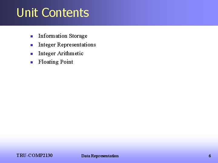 Unit Contents n n Information Storage Integer Representations Integer Arithmetic Floating Point TRU-COMP 2130