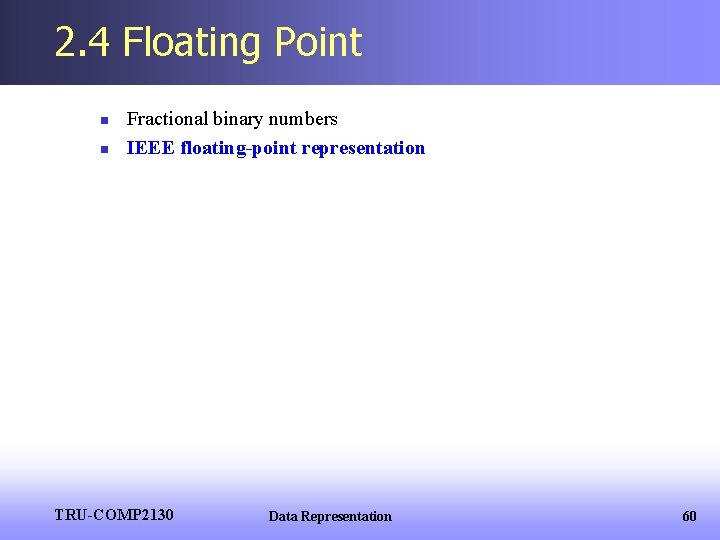 2. 4 Floating Point n n Fractional binary numbers IEEE floating-point representation TRU-COMP 2130