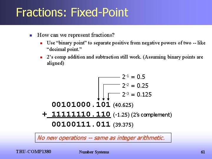 Fractions: Fixed-Point n How can we represent fractions? n n Use “binary point” to