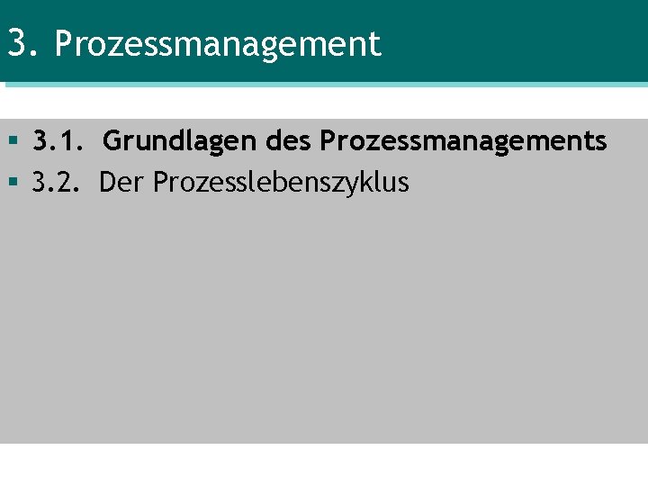 3. Prozessmanagement § 3. 1. Grundlagen des Prozessmanagements § 3. 2. Der Prozesslebenszyklus 