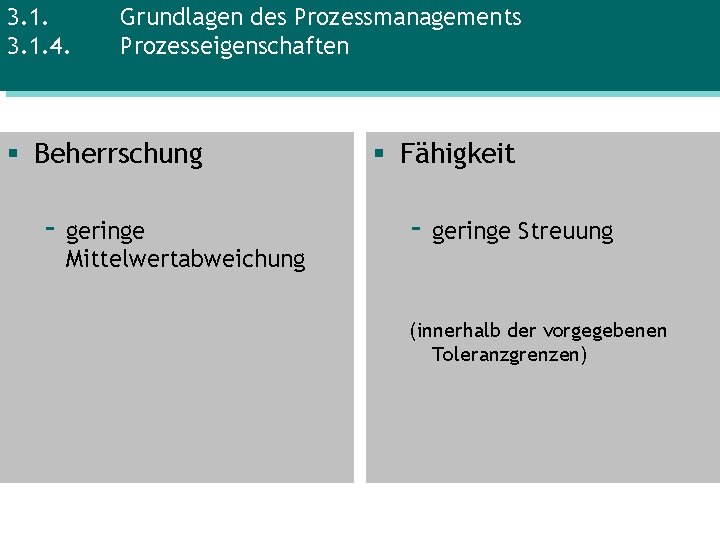 3. 1. 4. Grundlagen des Prozessmanagements Prozesseigenschaften § Beherrschung - geringe Mittelwertabweichung § Fähigkeit