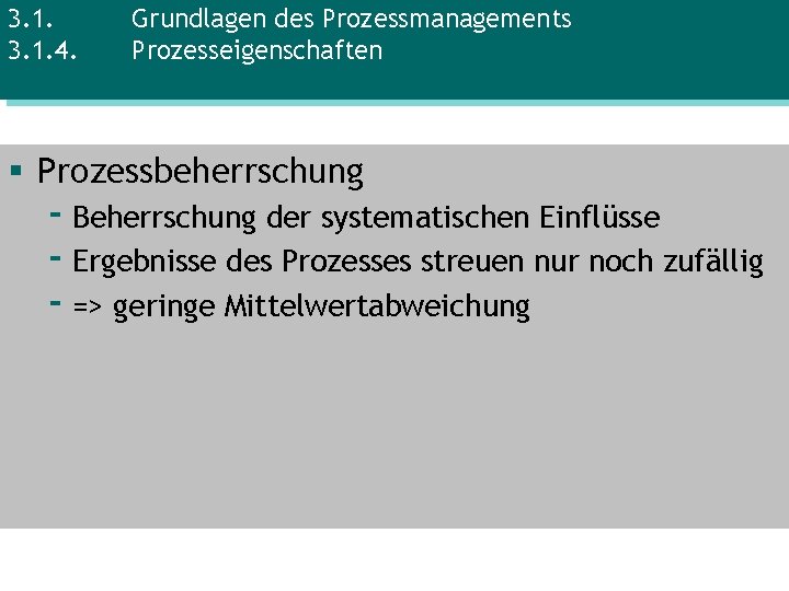 3. 1. 4. Grundlagen des Prozessmanagements Prozesseigenschaften § Prozessbeherrschung - Beherrschung der systematischen Einflüsse