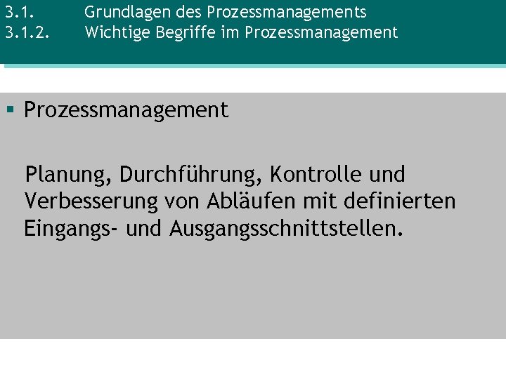 3. 1. 2. Grundlagen des Prozessmanagements Wichtige Begriffe im Prozessmanagement § Prozessmanagement Planung, Durchführung,