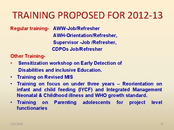 TRAINING PROPOSED FOR 2012 -13 Regular training- AWW-Job/Refresher AWH-Orientation/Refresher, Supervisor -Job /Refresher, CDPOs Job/Refresher