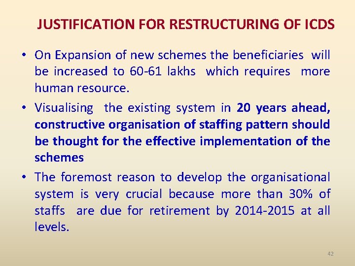 JUSTIFICATION FOR RESTRUCTURING OF ICDS • On Expansion of new schemes the beneficiaries will
