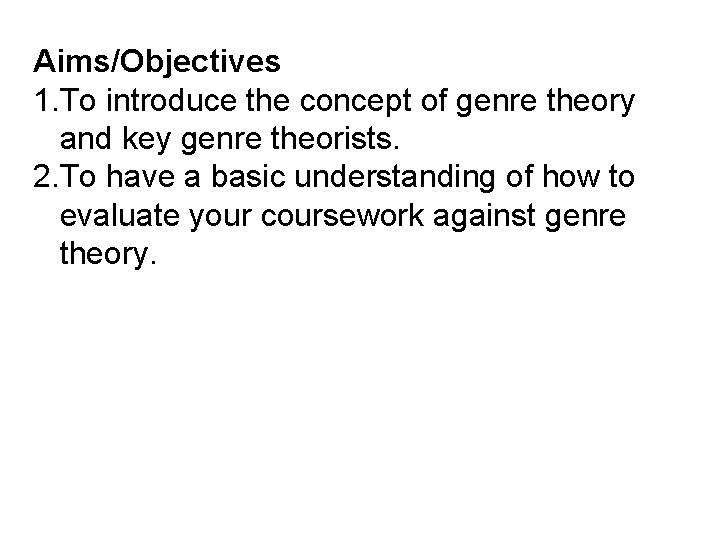 Aims/Objectives 1. To introduce the concept of genre theory and key genre theorists. 2.
