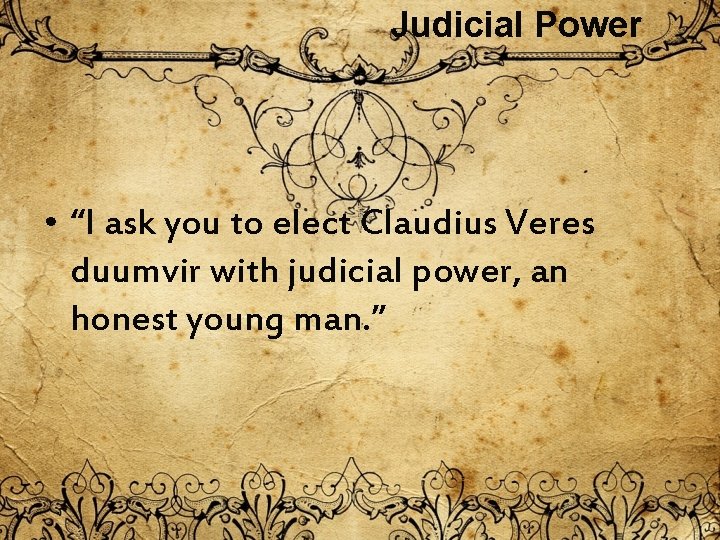 Judicial Power • “I ask you to elect Claudius Veres duumvir with judicial power, Judicial Power • “I ask you to elect Claudius Veres duumvir with judicial power,