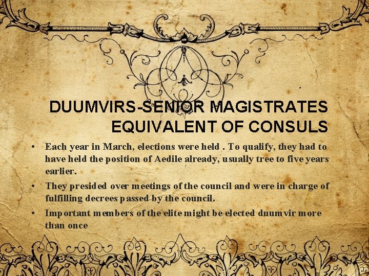 DUUMVIRS-SENIOR MAGISTRATES EQUIVALENT OF CONSULS • Each year in March, elections were held. To DUUMVIRS-SENIOR MAGISTRATES EQUIVALENT OF CONSULS • Each year in March, elections were held. To