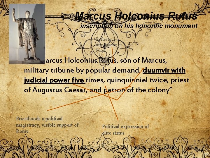Marcus Holconius Rufus inscription on his honorific monument Reflects importance of Pater • “ Marcus Holconius Rufus inscription on his honorific monument Reflects importance of Pater • “
