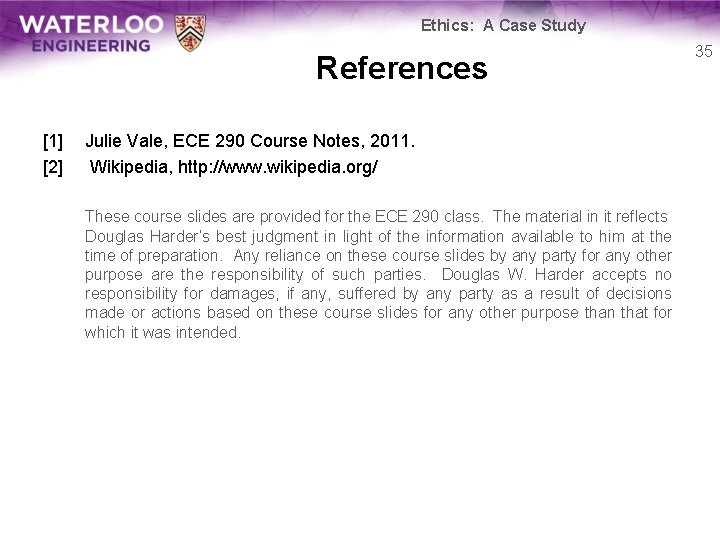 Ethics: A Case Study References [1] [2] Julie Vale, ECE 290 Course Notes, 2011.