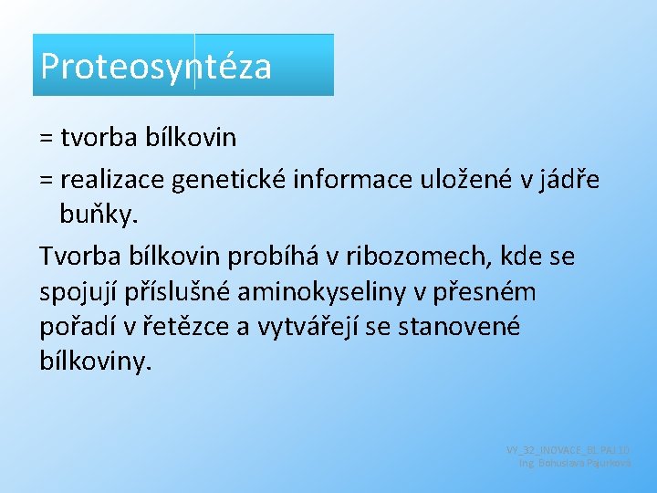 Proteosyntéza = tvorba bílkovin = realizace genetické informace uložené v jádře buňky. Tvorba bílkovin