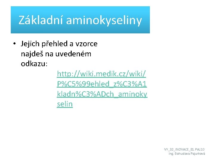 Základní aminokyseliny • Jejich přehled a vzorce najdeš na uvedeném odkazu: http: //wiki. medik.