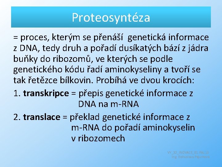 Proteosyntéza = proces, kterým se přenáší genetická informace z DNA, tedy druh a pořadí