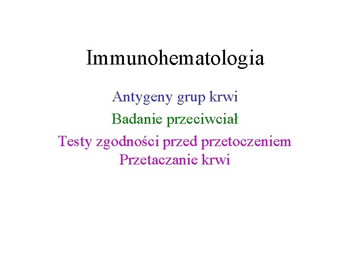 Immunohematologia Antygeny grup krwi Badanie przeciwciał Testy zgodności przed przetoczeniem Przetaczanie krwi 