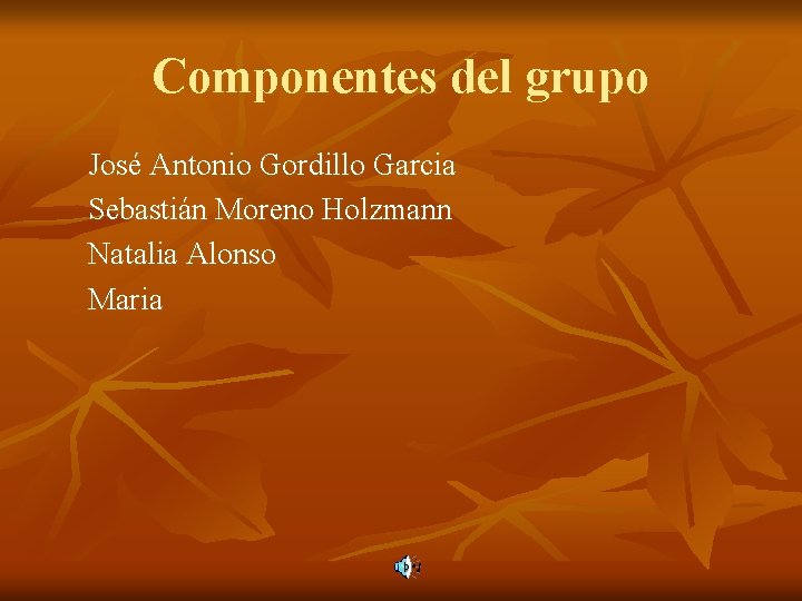 Componentes del grupo José Antonio Gordillo Garcia Sebastián Moreno Holzmann Natalia Alonso Maria 