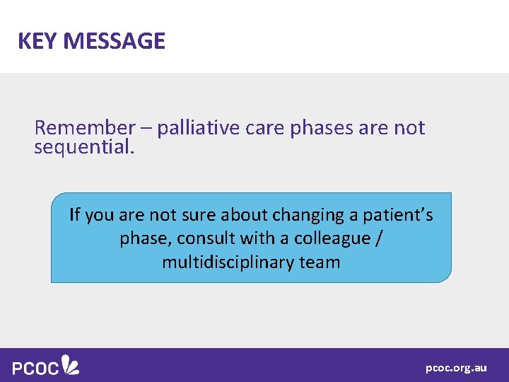 KEY MESSAGE Remember – palliative care phases are not sequential. If you are not