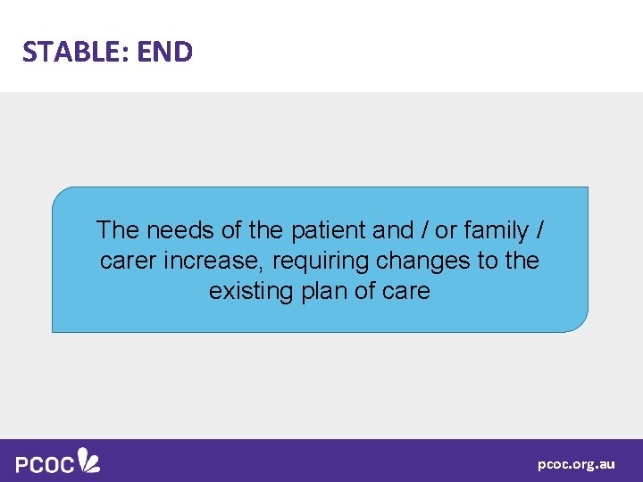 STABLE: END The needs of the patient and / or family / carer increase,