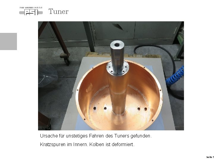 Tuner Ursache für unstetiges Fahren des Tuners gefunden. Kratzspuren im Innern. Kolben ist deformiert.